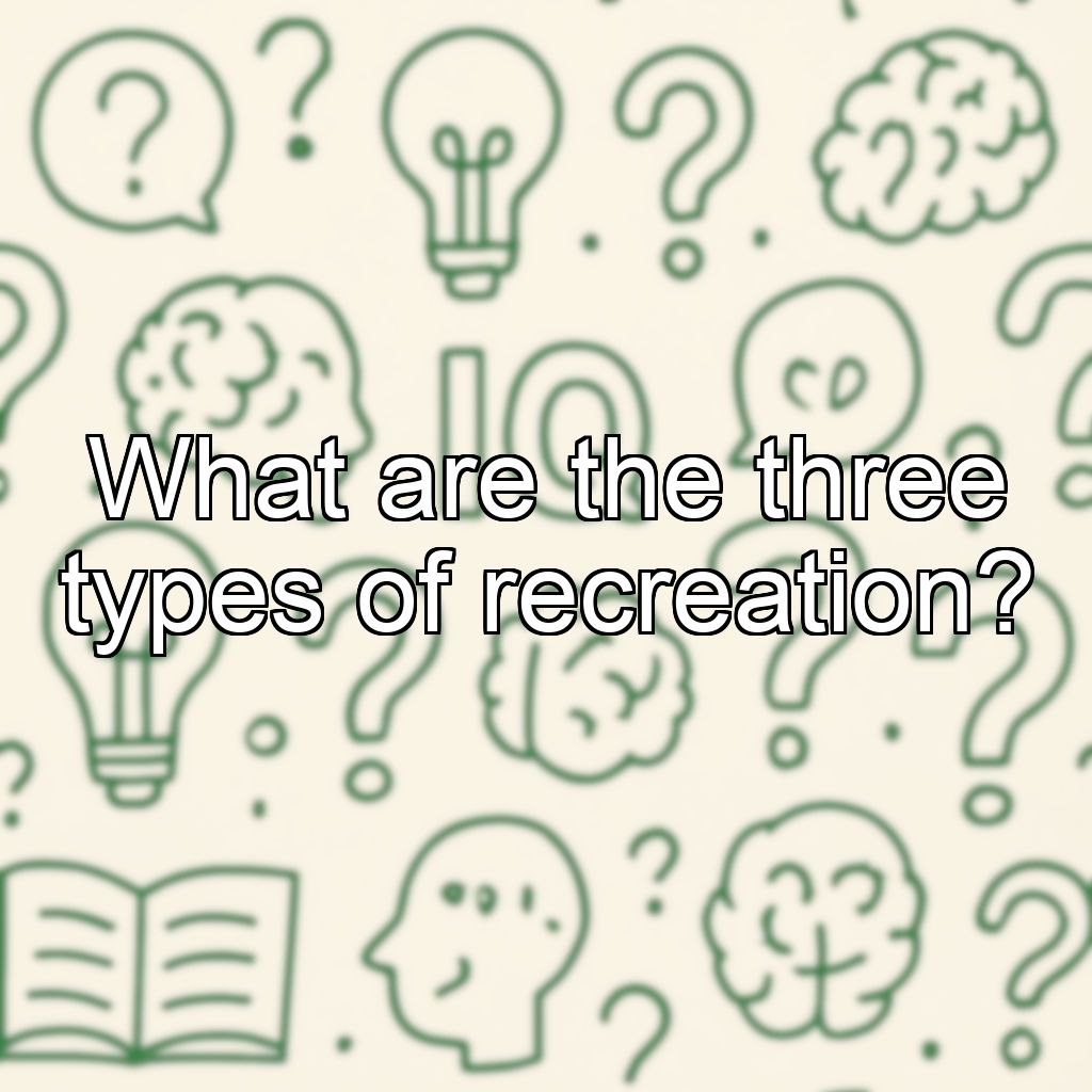 What are the three types of recreation?