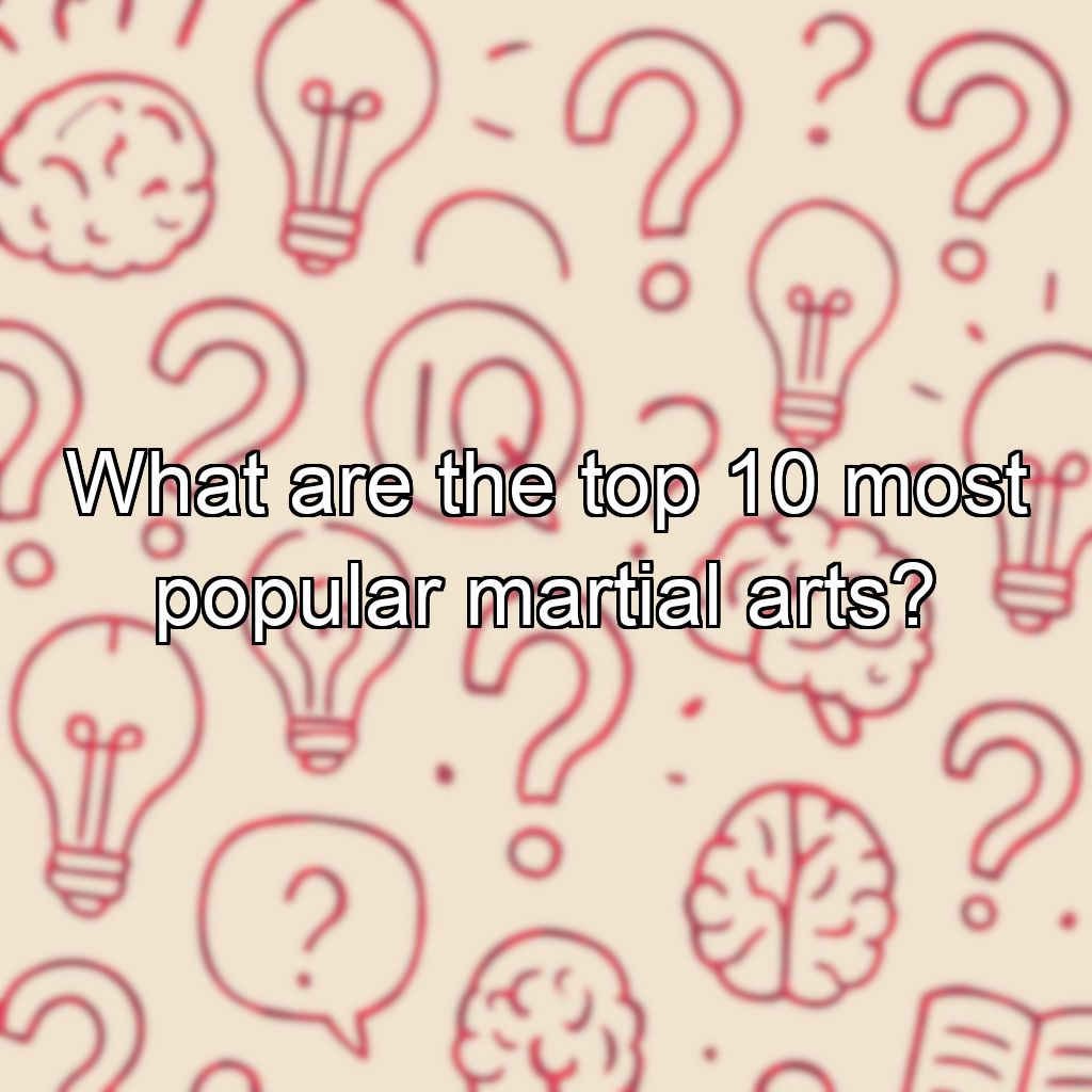 What are the top 10 most popular martial arts?