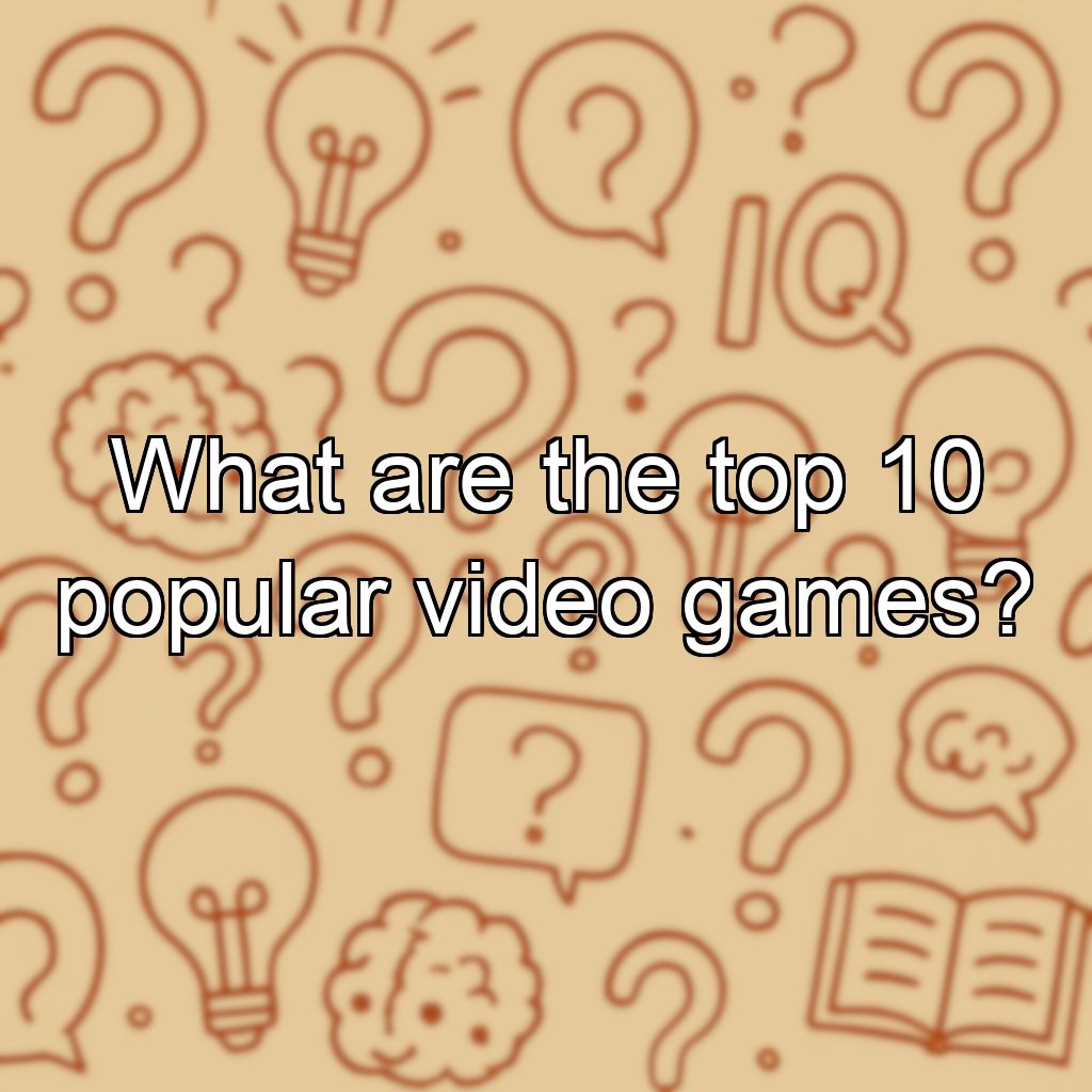 What are the top 10 popular video games?
