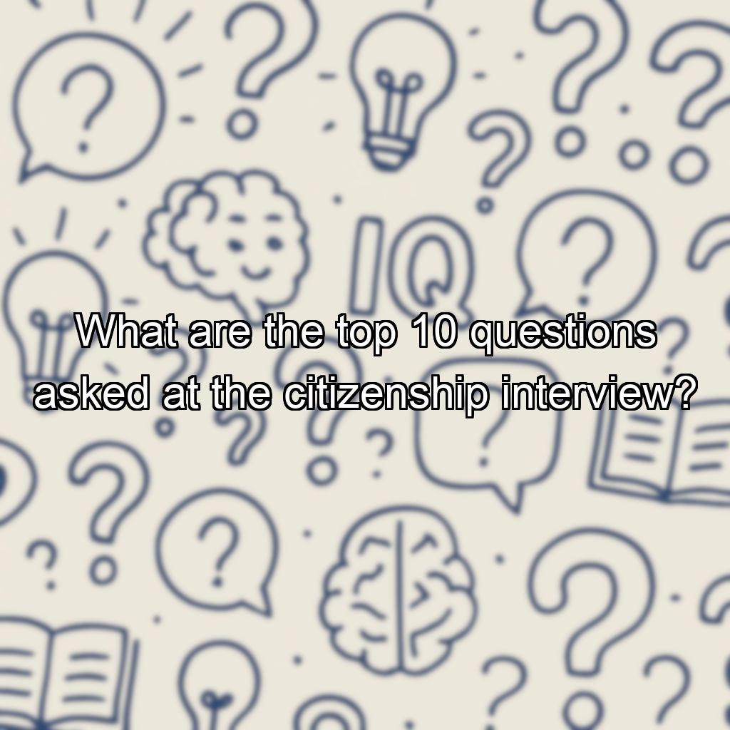 What are the top 10 questions asked at the citizenship interview?