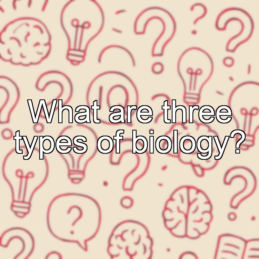 What are three types of biology?