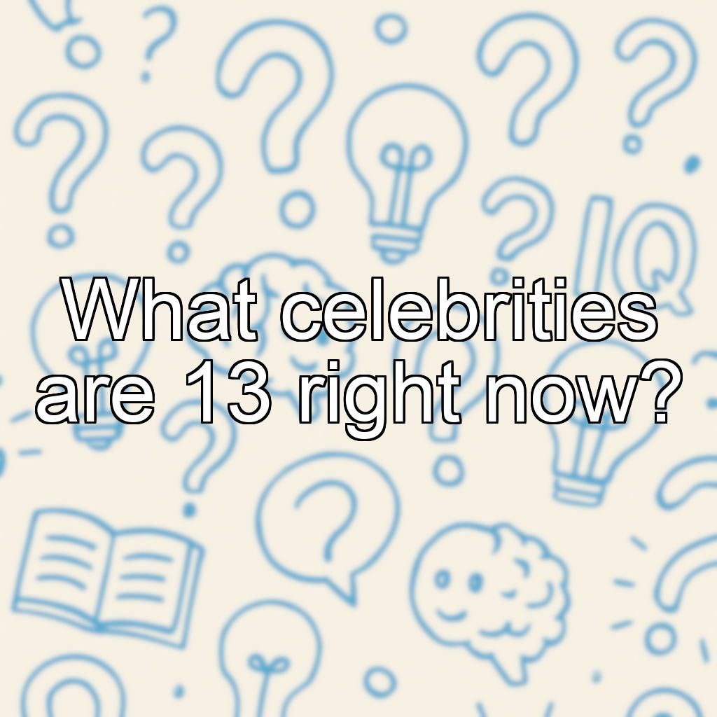 What celebrities are 13 right now?