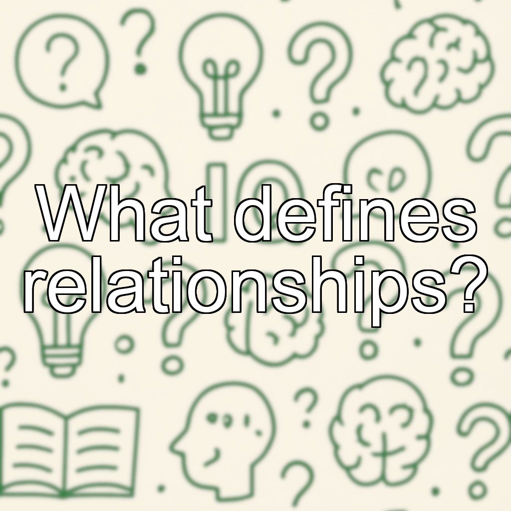 What defines relationships?