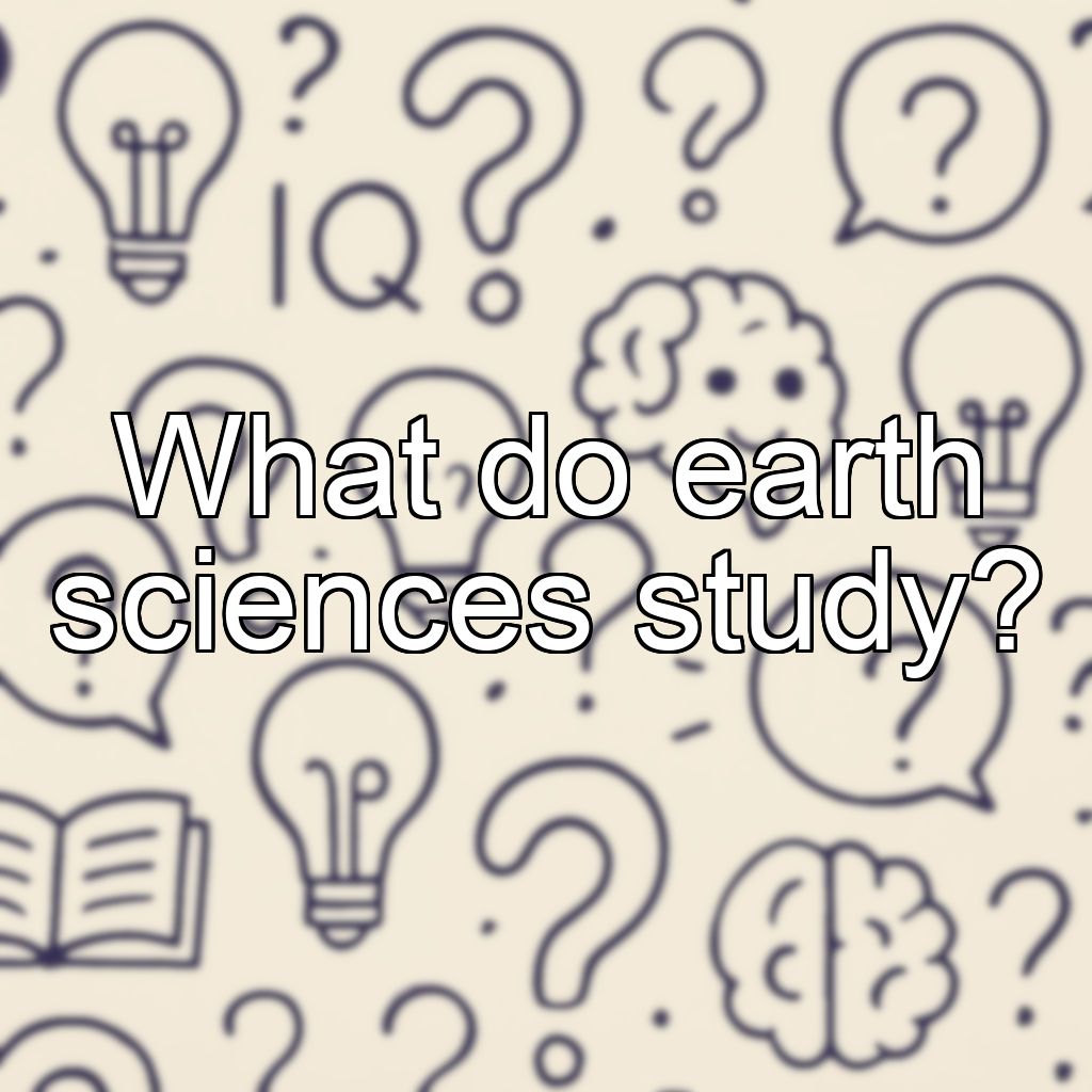 What do earth sciences study?