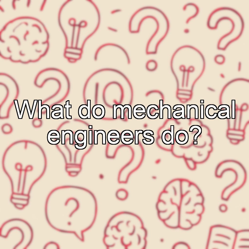 What do mechanical engineers do?