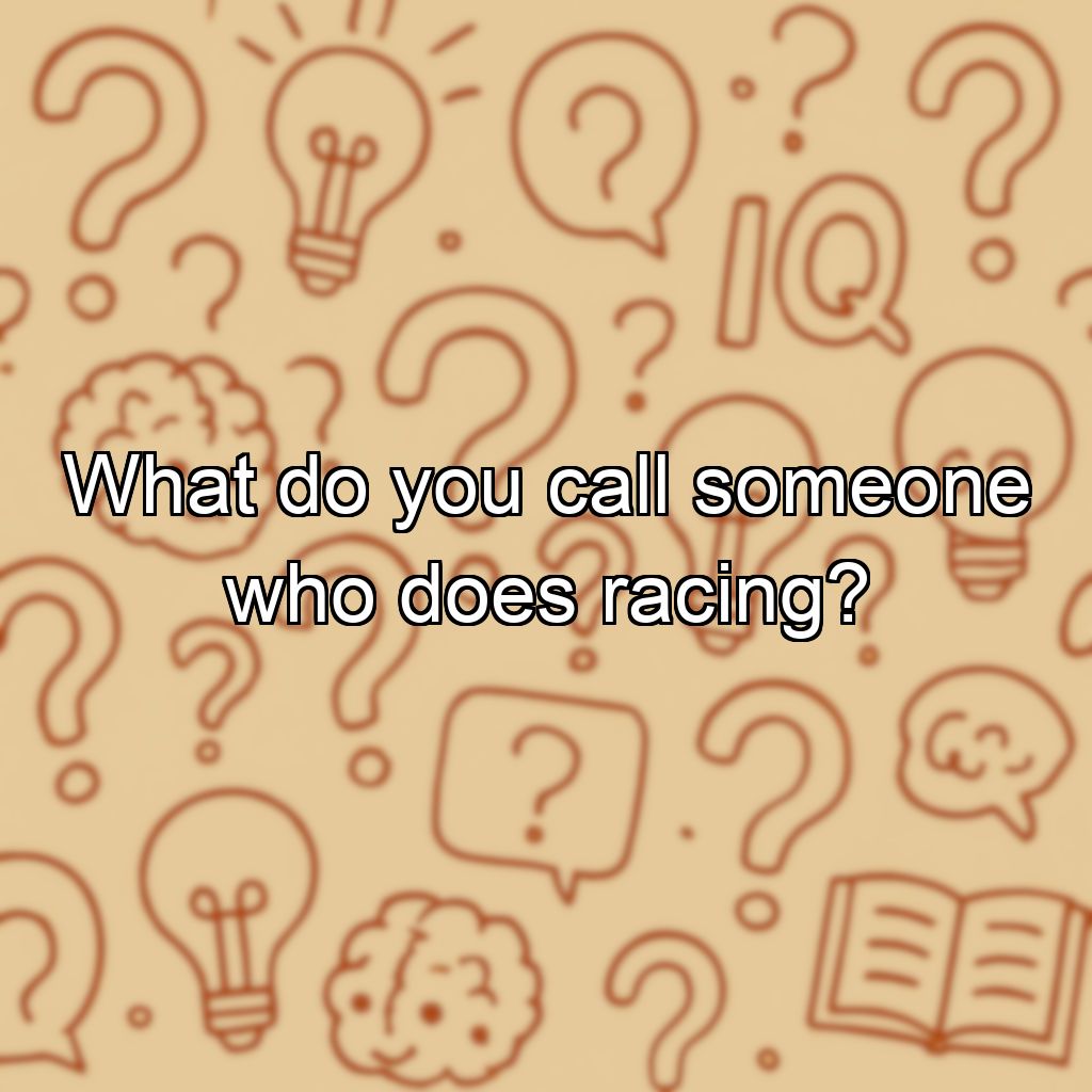 What do you call someone who does racing?