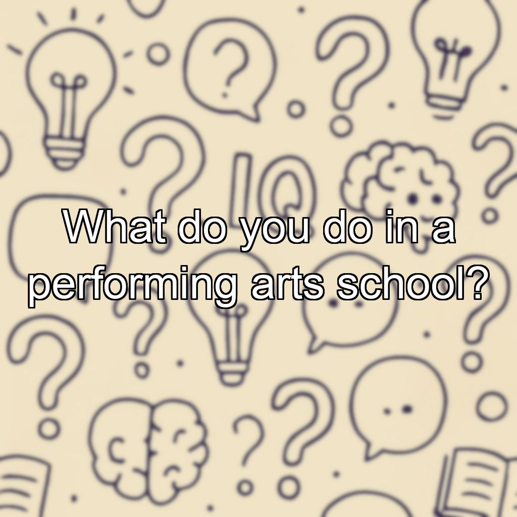 What do you do in a performing arts school?