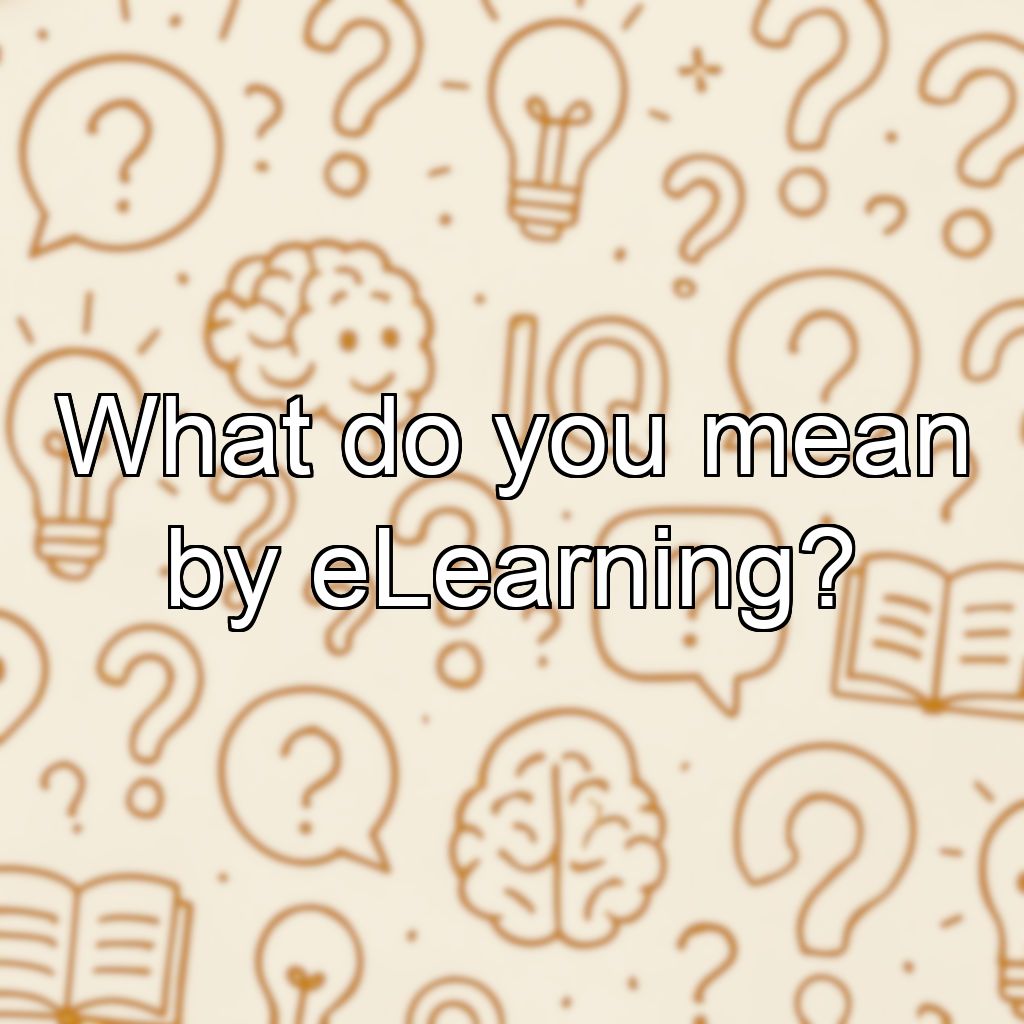 What do you mean by eLearning?