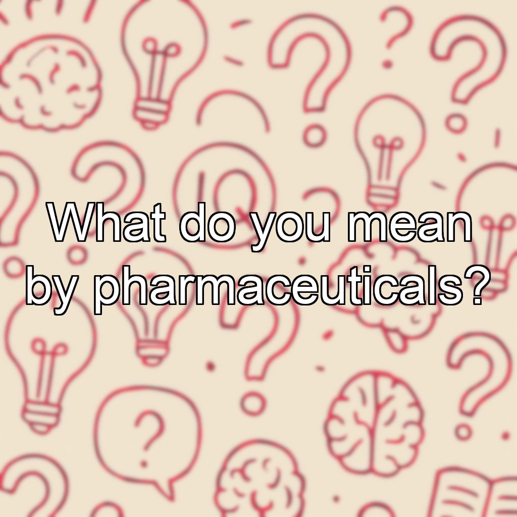 What do you mean by pharmaceuticals?