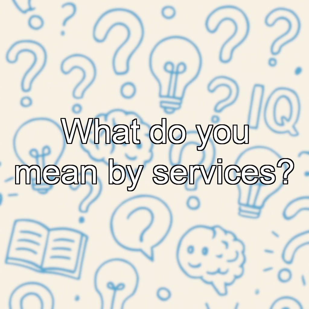 What do you mean by services?