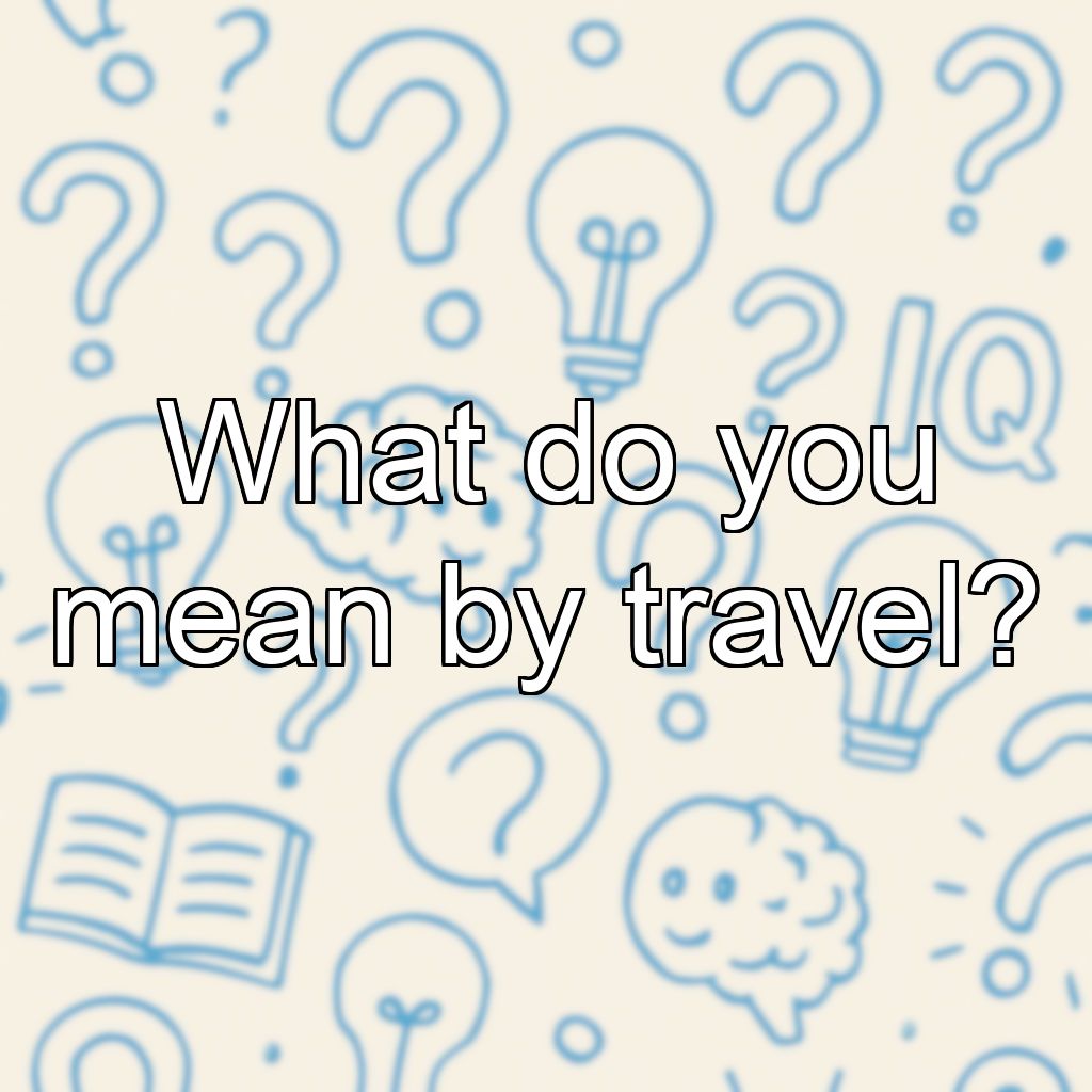 What do you mean by travel?