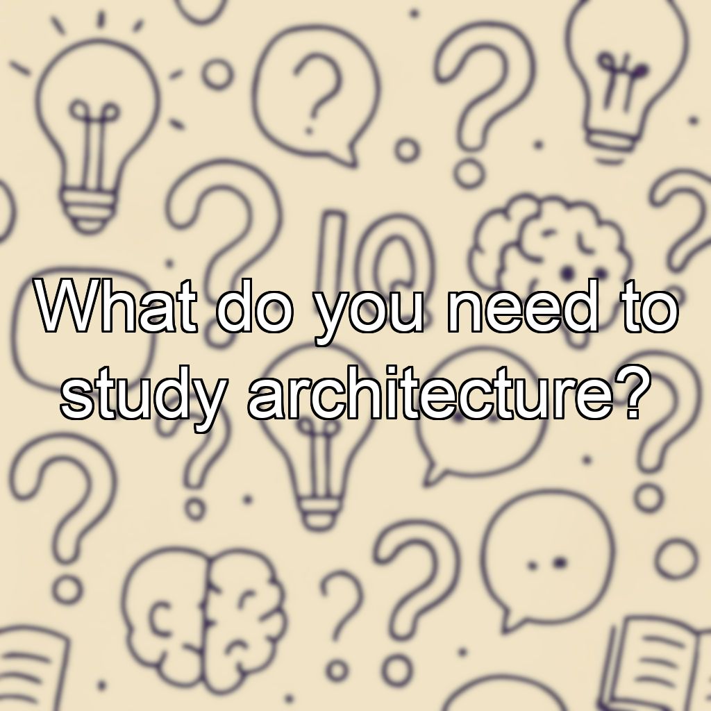 What do you need to study architecture?