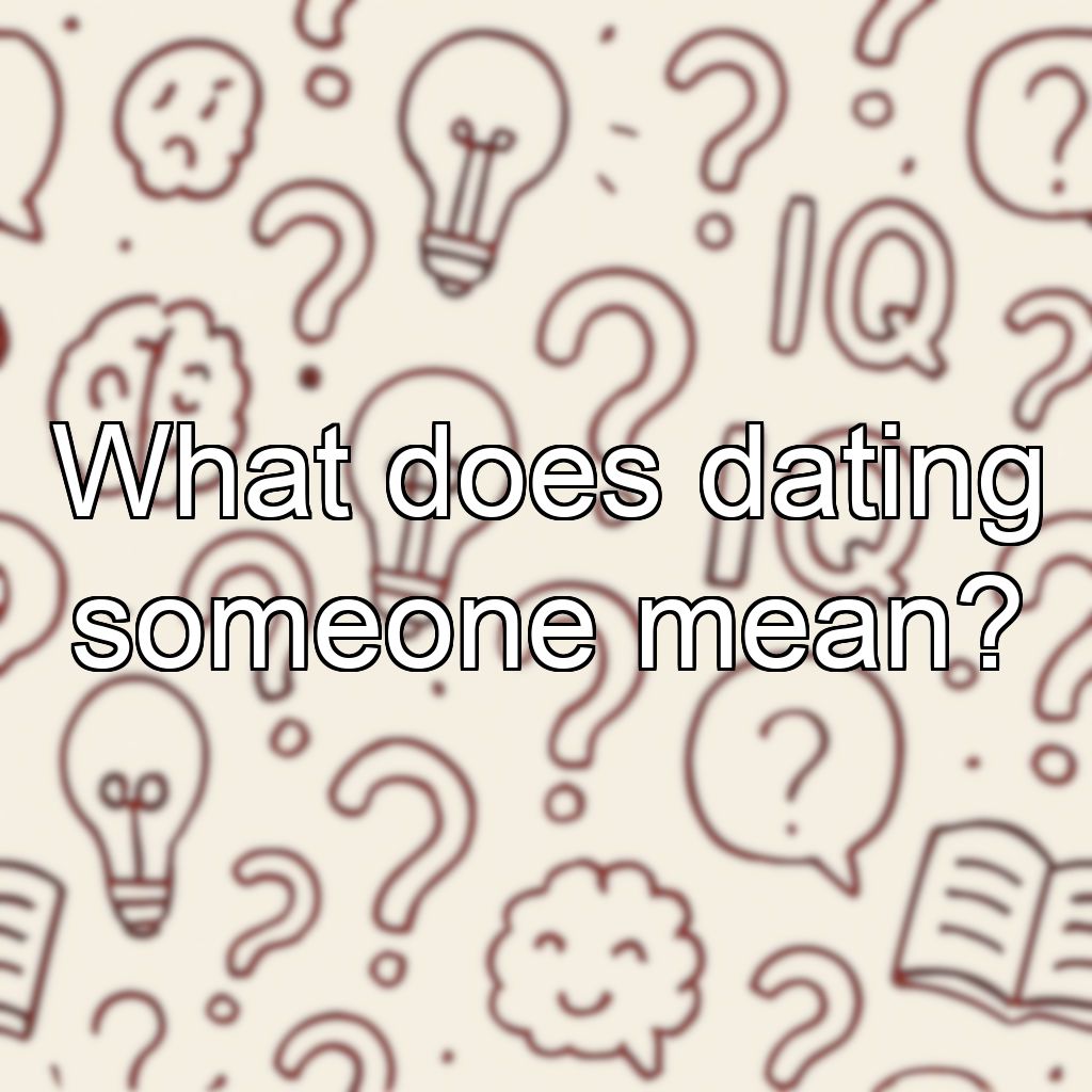 What does dating someone mean?