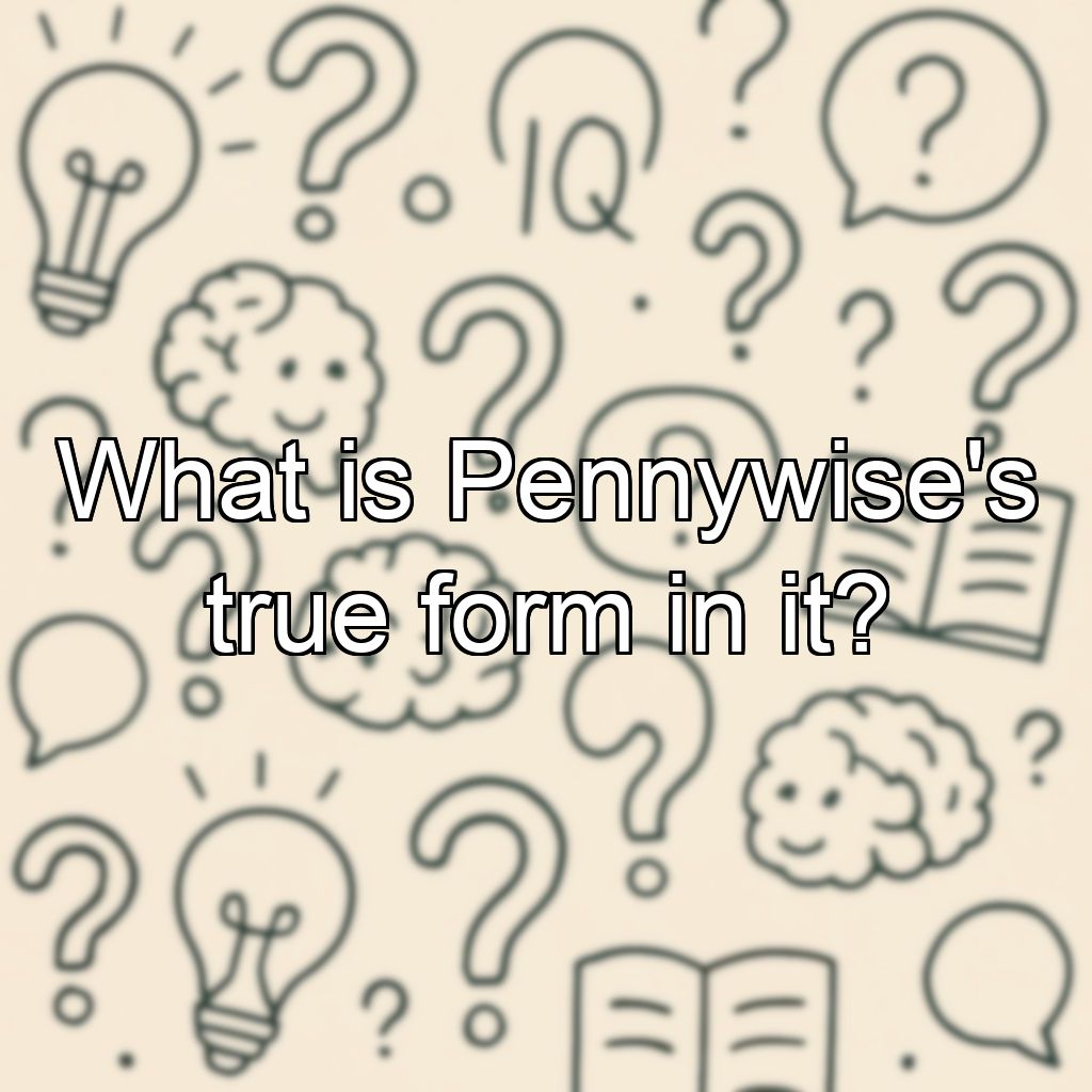 What is Pennywise's true form in it?