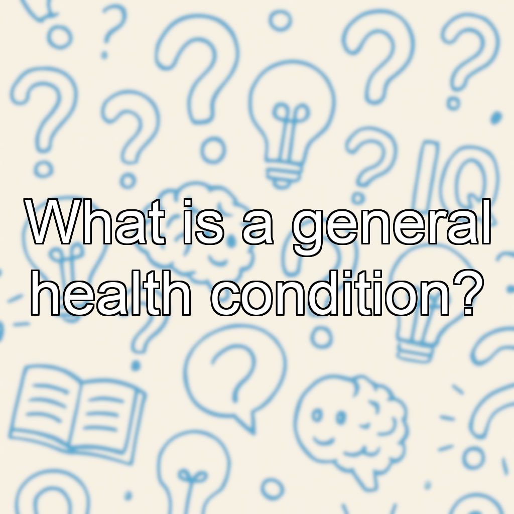 What is a general health condition?