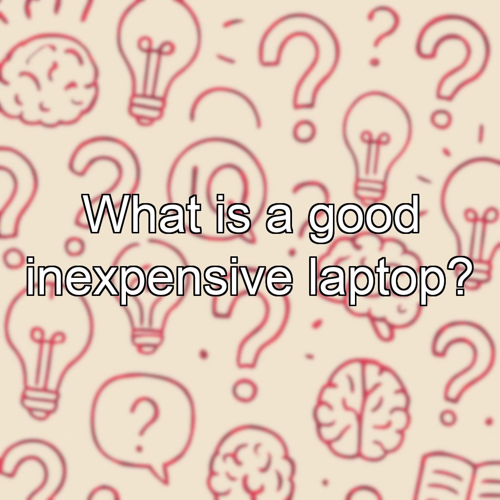 What is a good inexpensive laptop?
