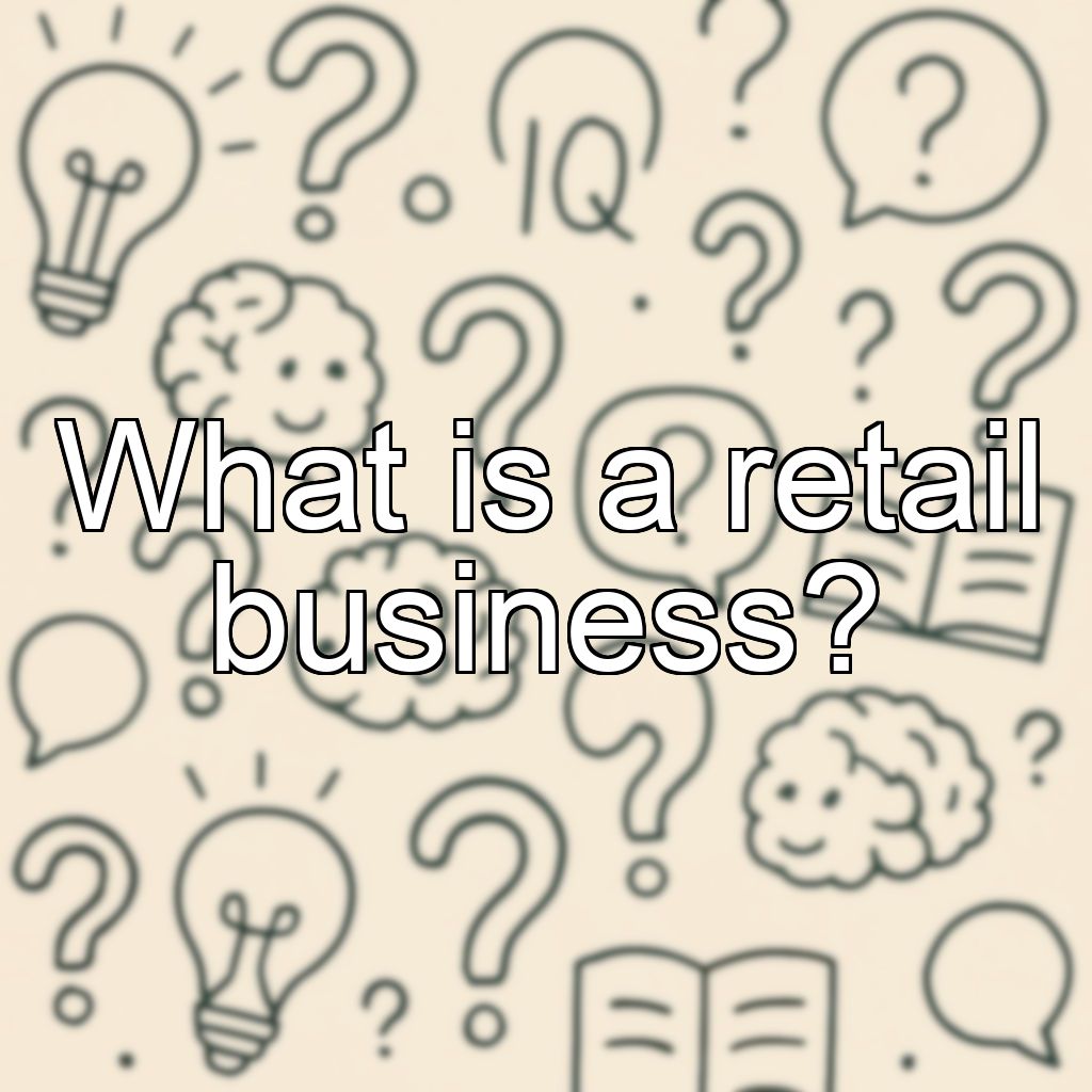 What is a retail business?