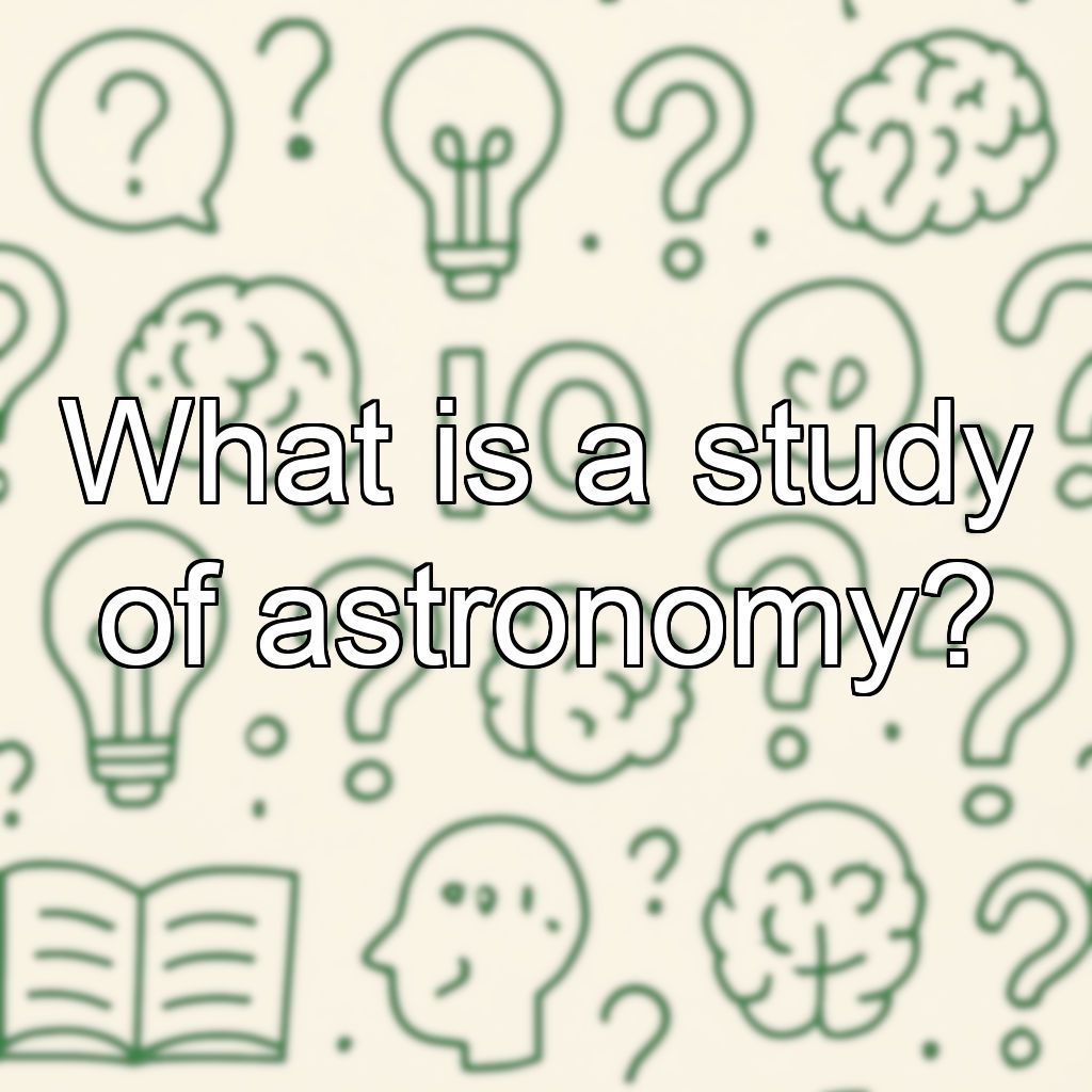What is a study of astronomy?