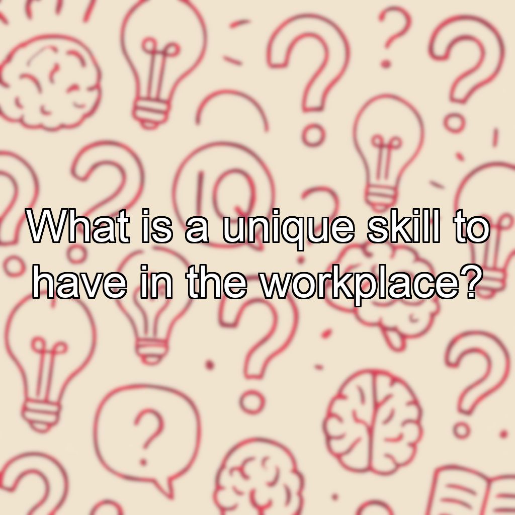 What is a unique skill to have in the workplace?