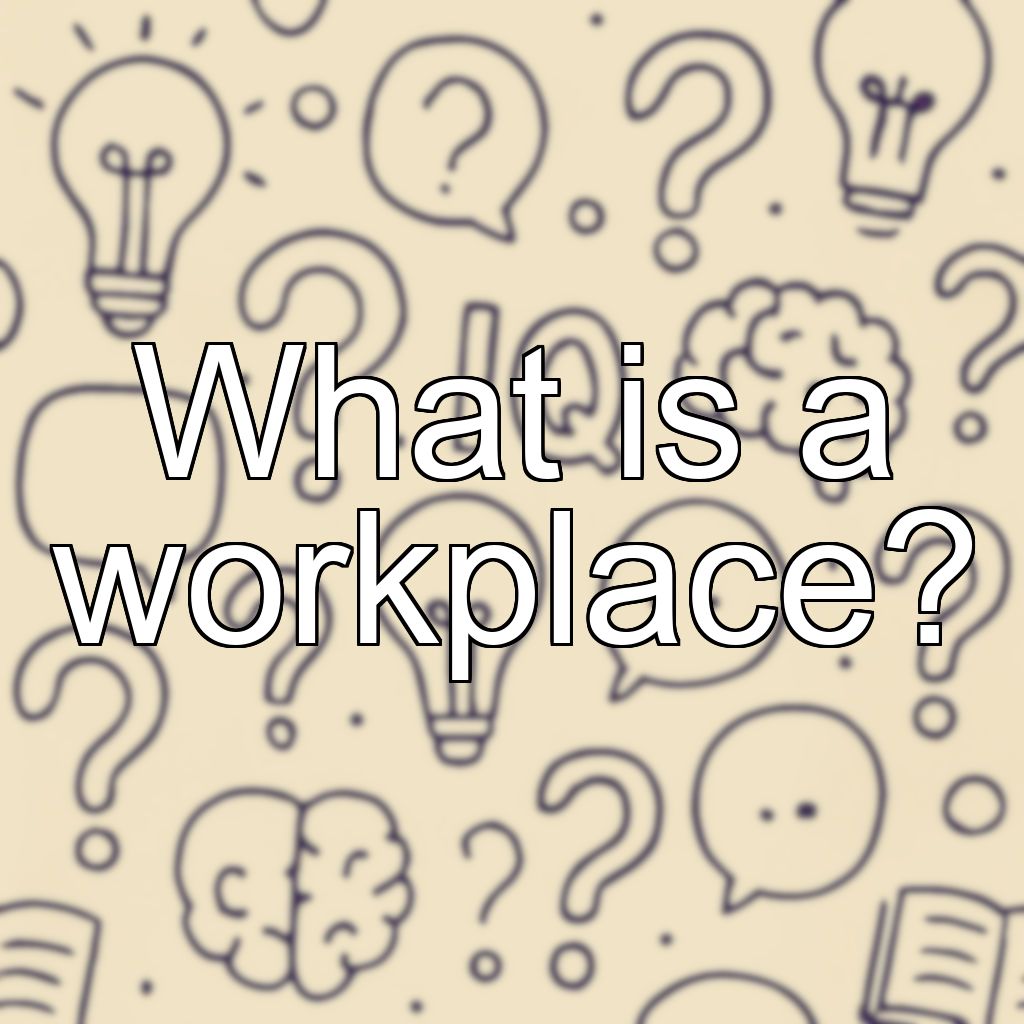 What is a workplace?