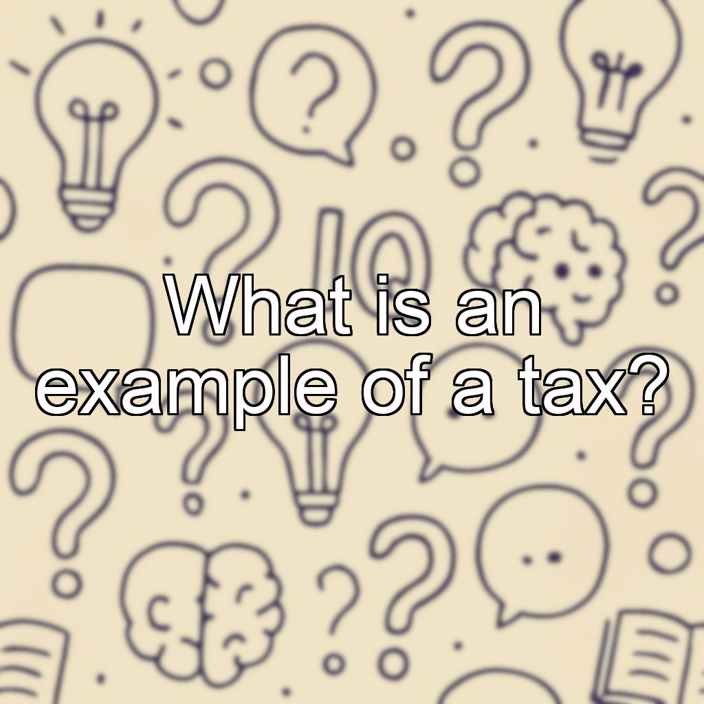 What is an example of a tax?