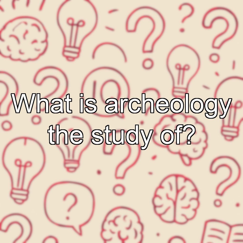 What is archeology the study of?
