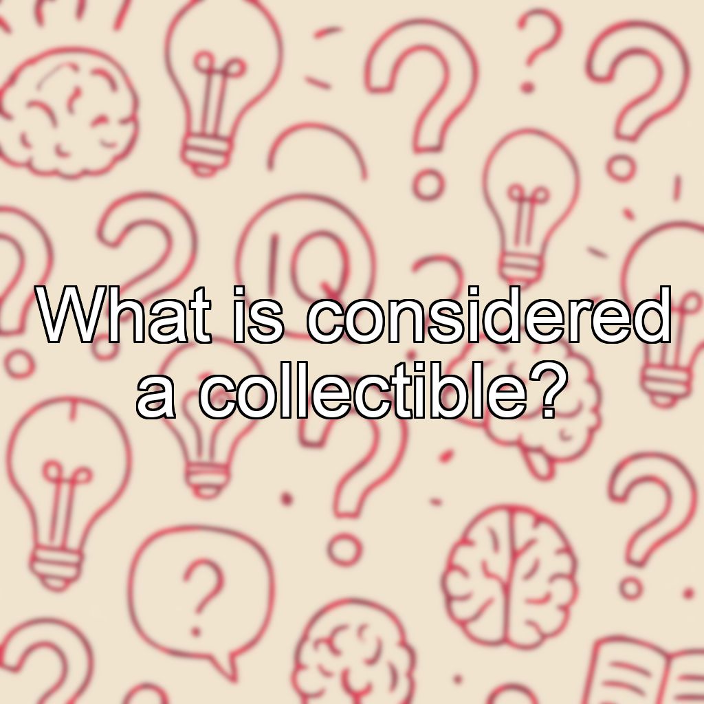 What is considered a collectible?