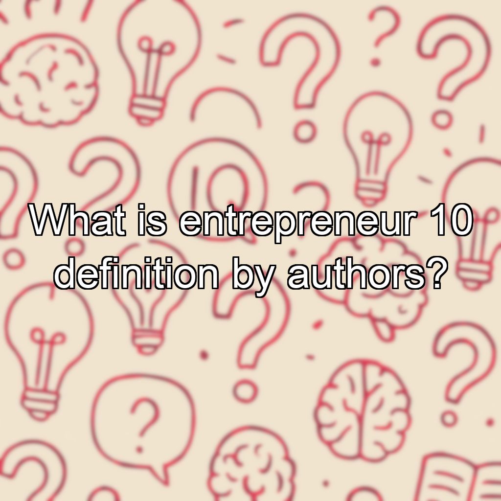What is entrepreneur 10 definition by authors?