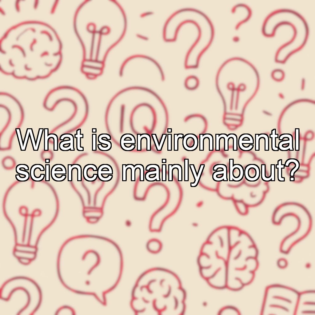 What is environmental science mainly about?