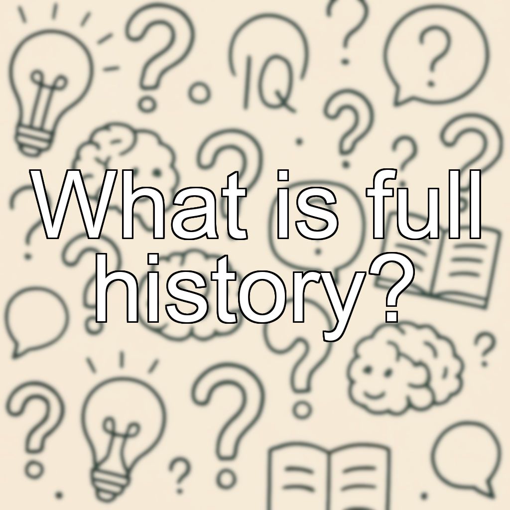 What is full history?