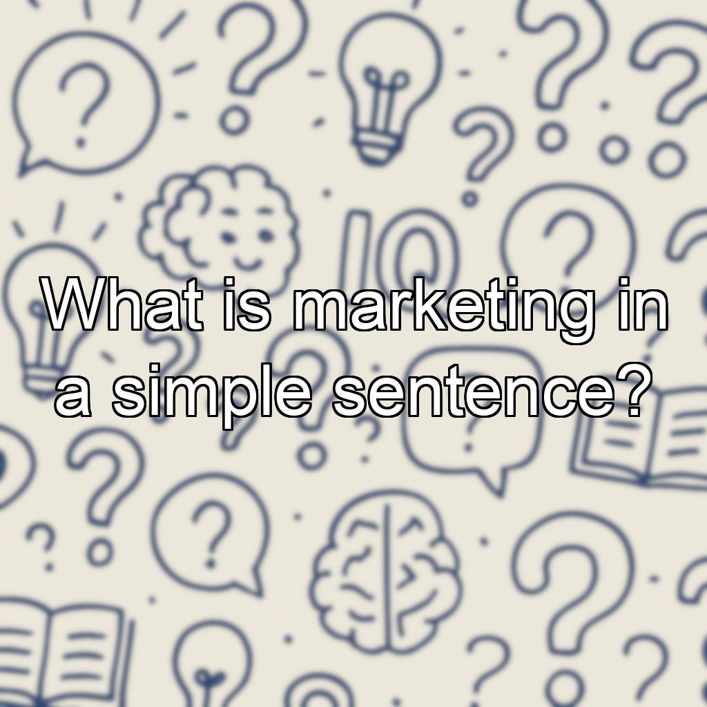 What is marketing in a simple sentence?