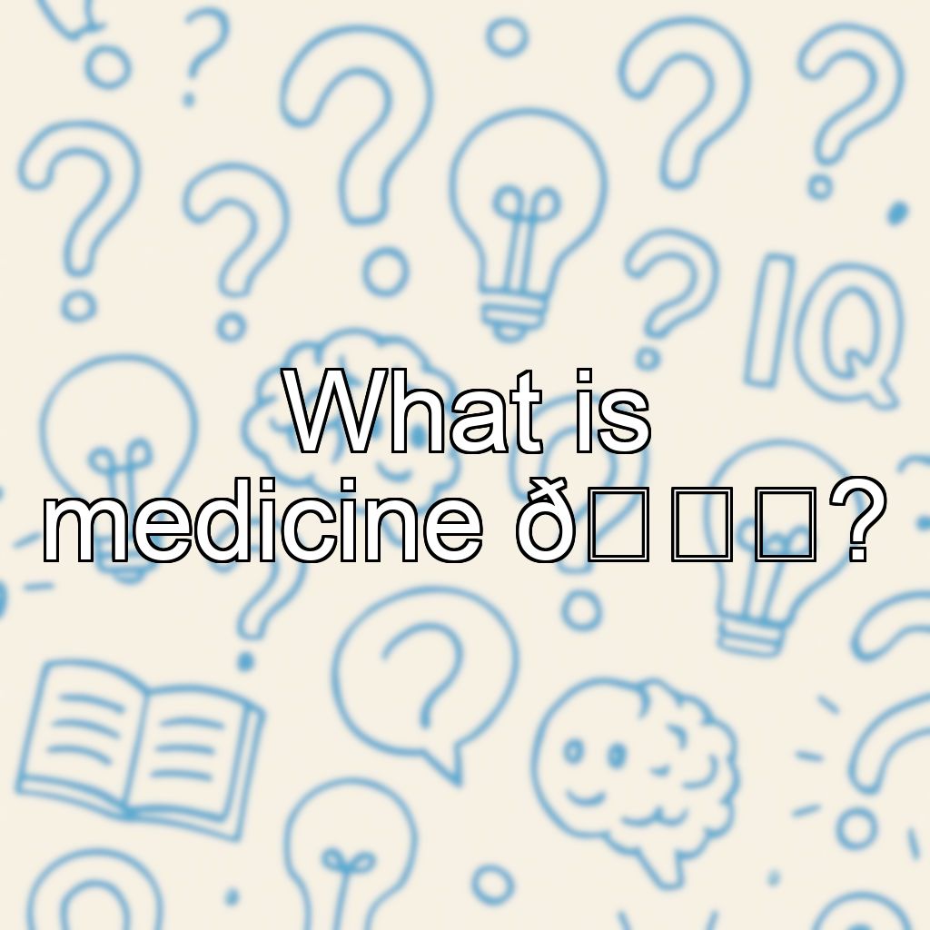 What is medicine 💊?