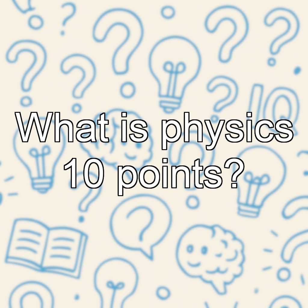 What is physics 10 points?