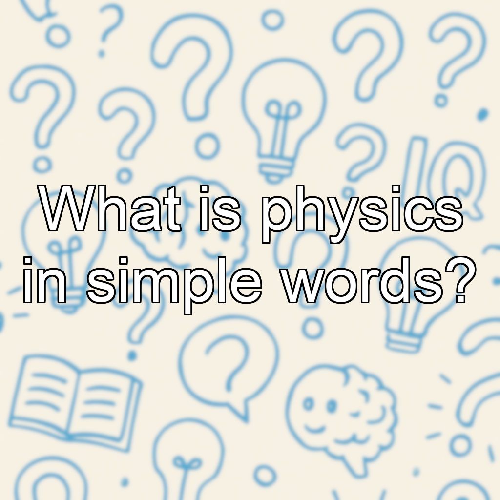What is physics in simple words?