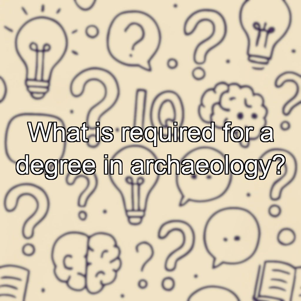 What is required for a degree in archaeology?