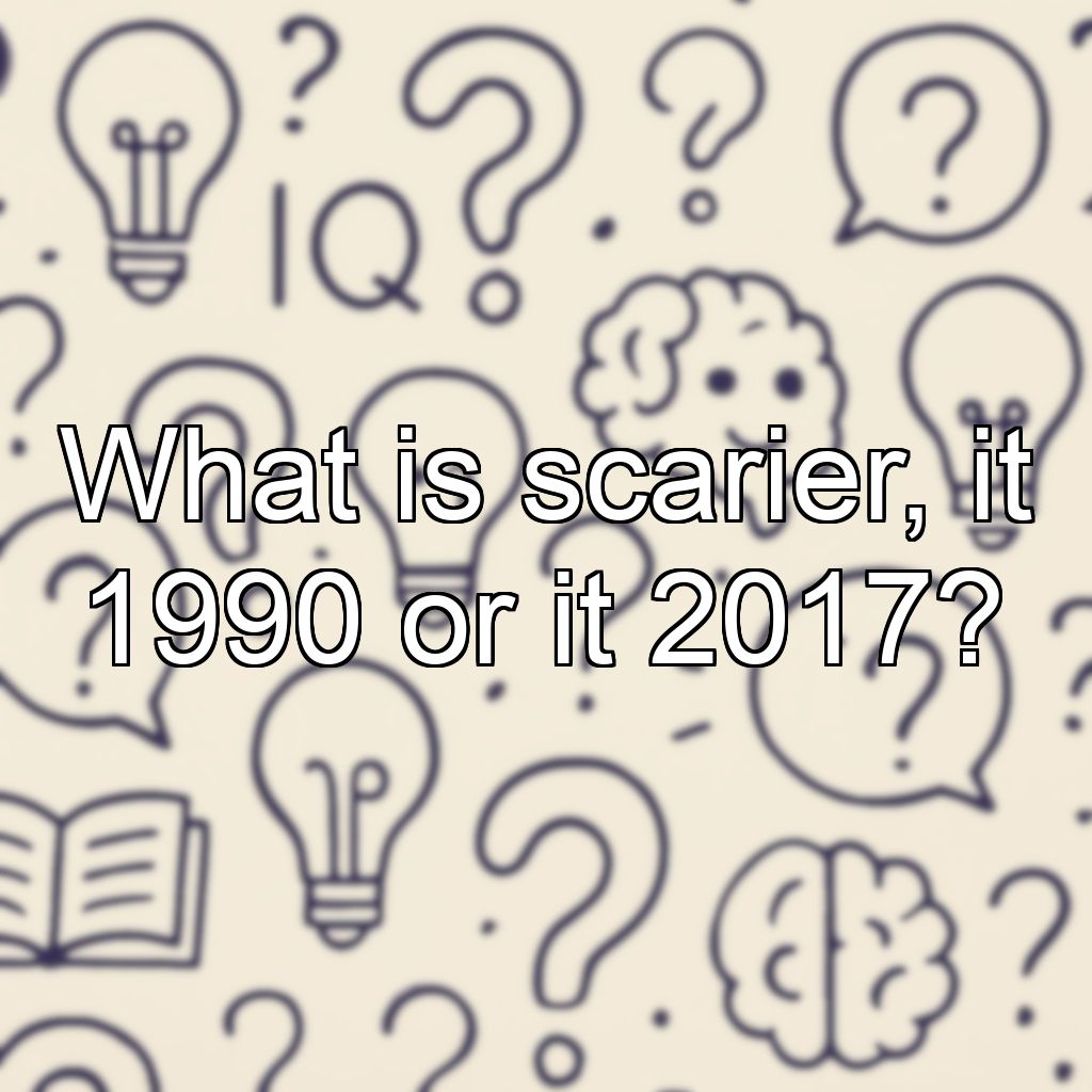 What is scarier, it 1990 or it 2017?