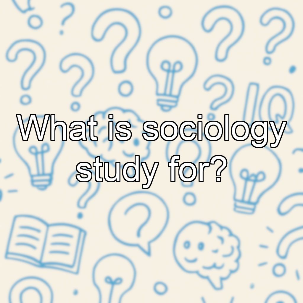 What is sociology study for?