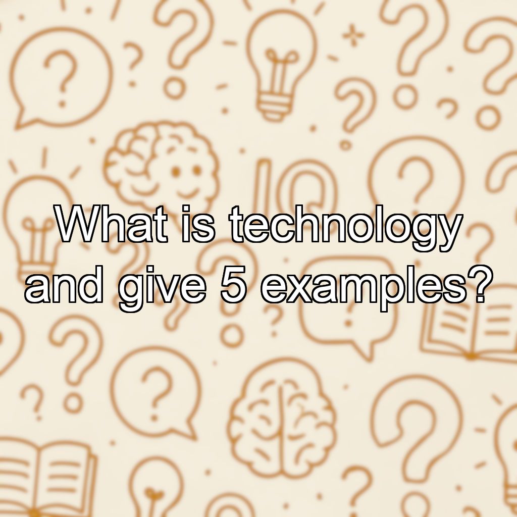 What is technology and give 5 examples?