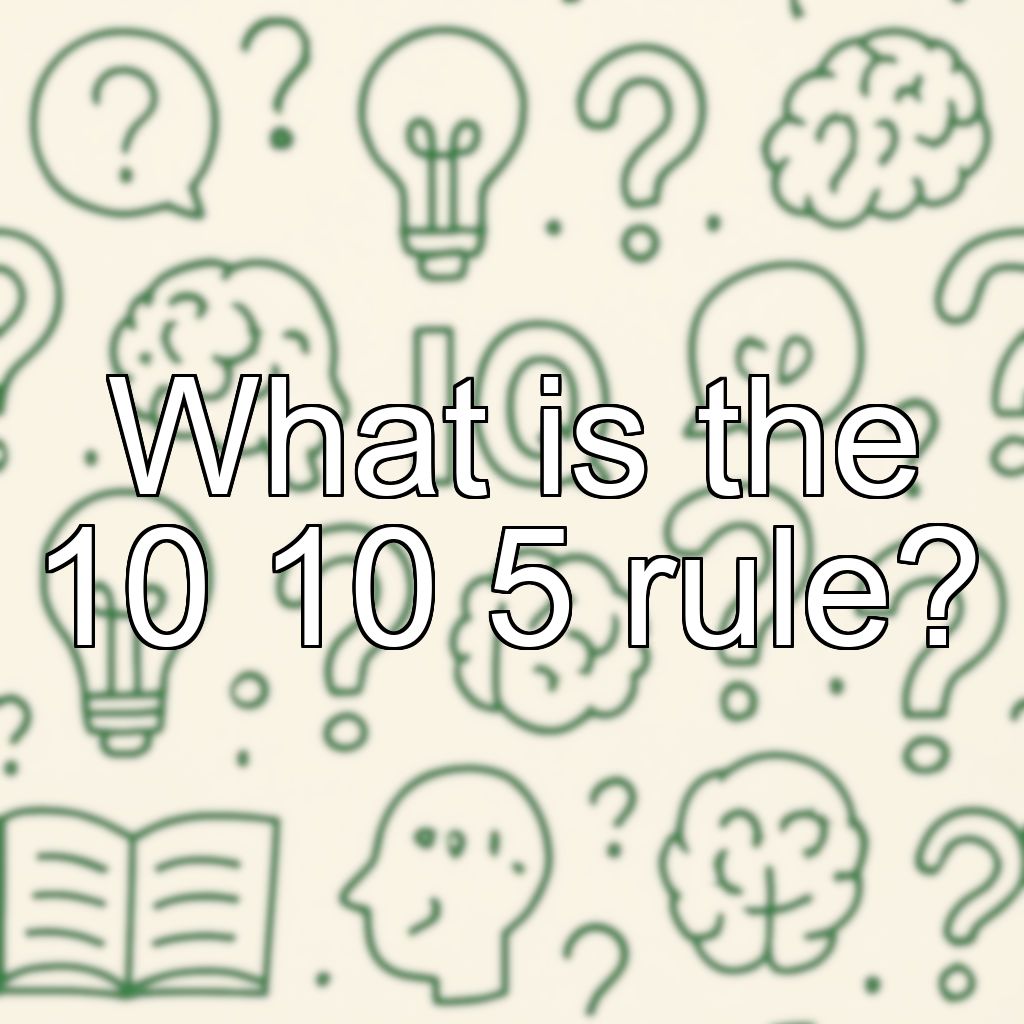 What is the 10 10 5 rule?