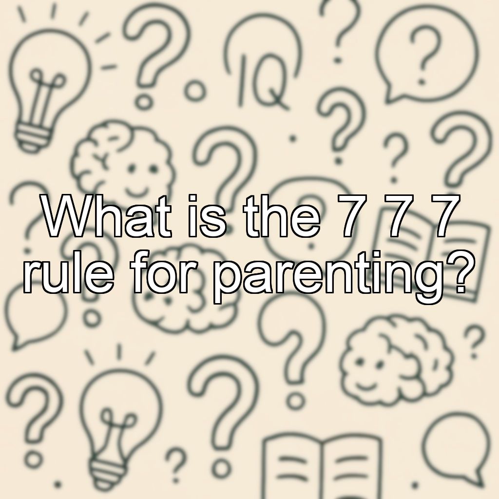 What is the 7 7 7 rule for parenting?