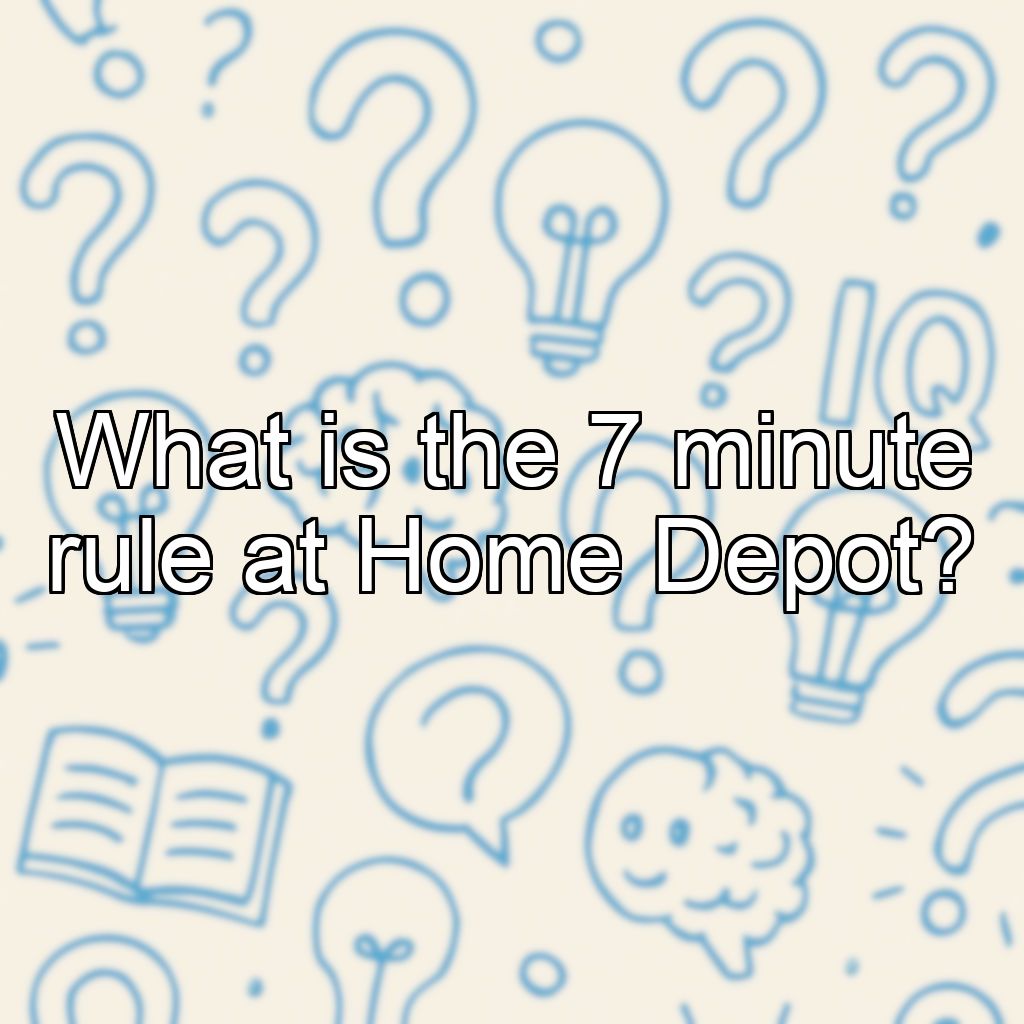 What is the 7 minute rule at Home Depot?