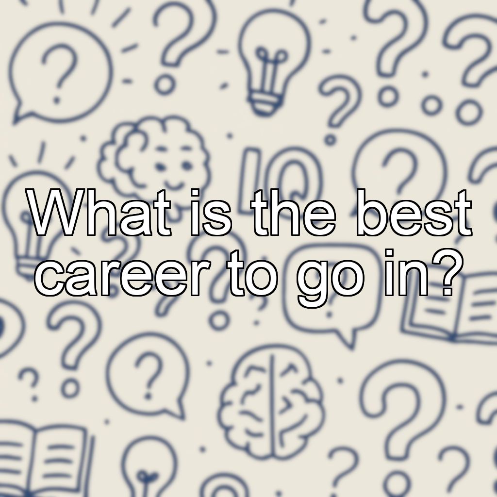 What is the best career to go in?