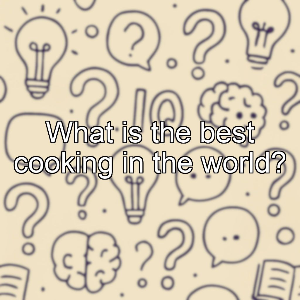 What is the best cooking in the world?
