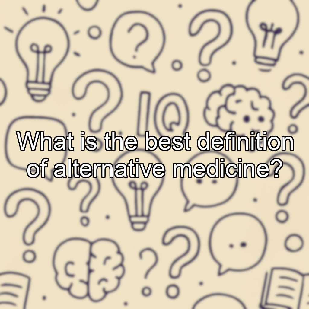 What is the best definition of alternative medicine?