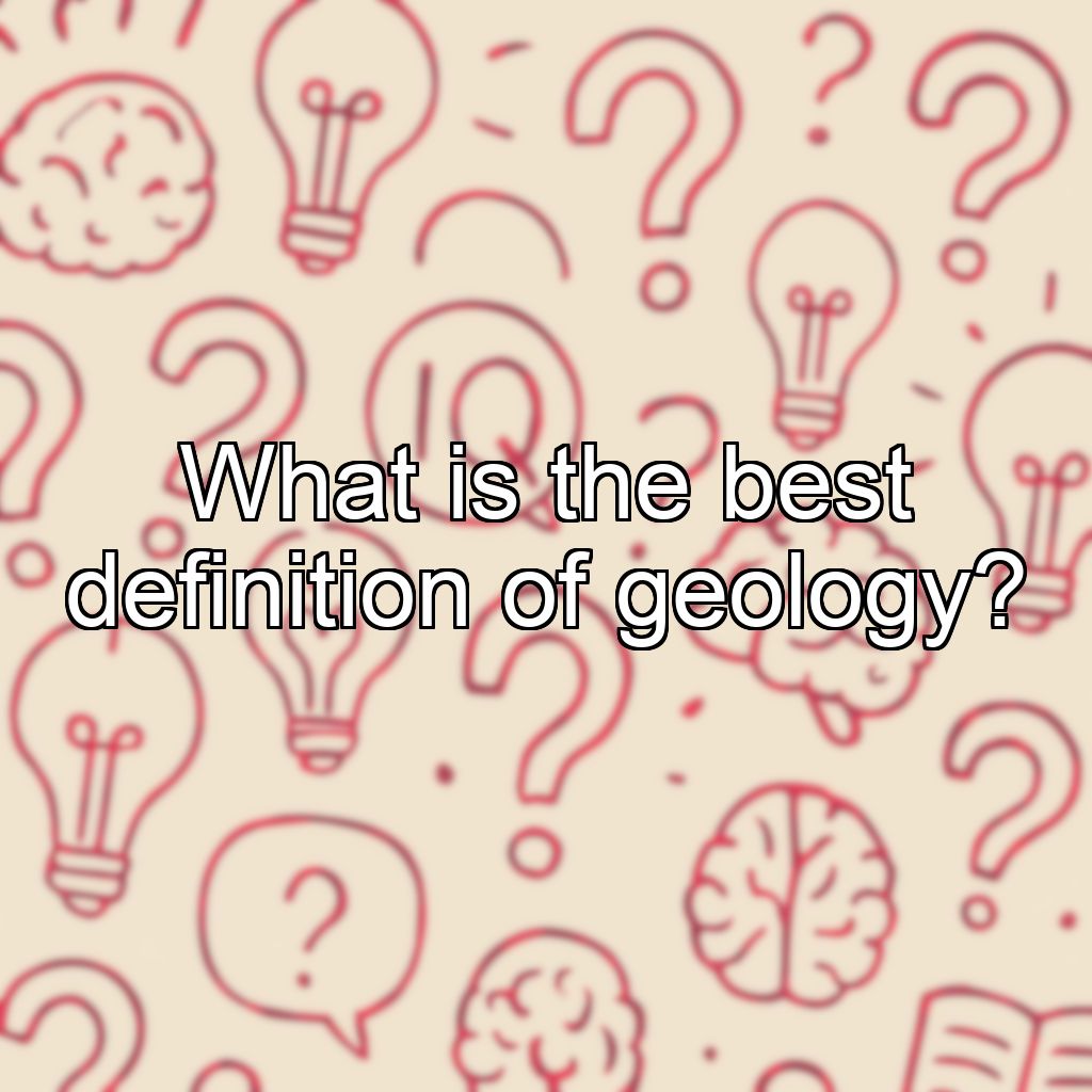 What is the best definition of geology?