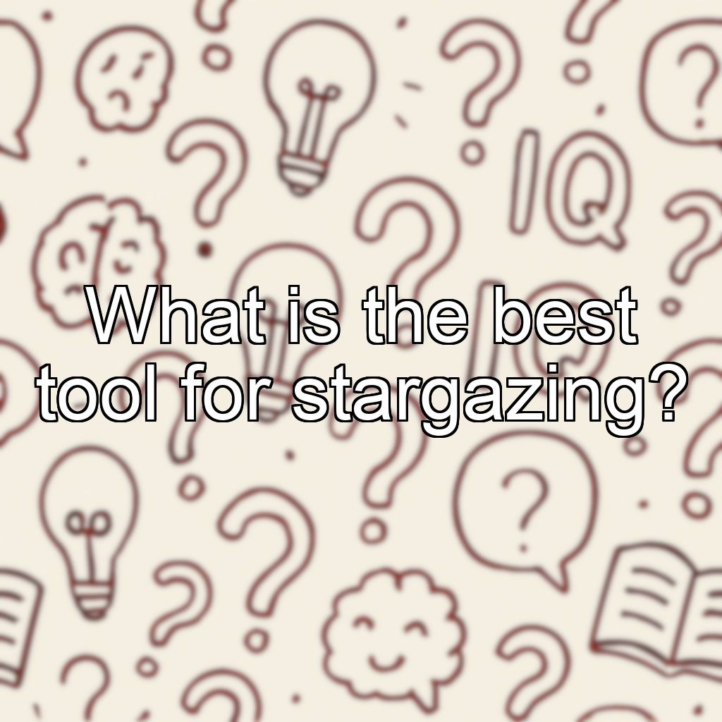 What is the best tool for stargazing?