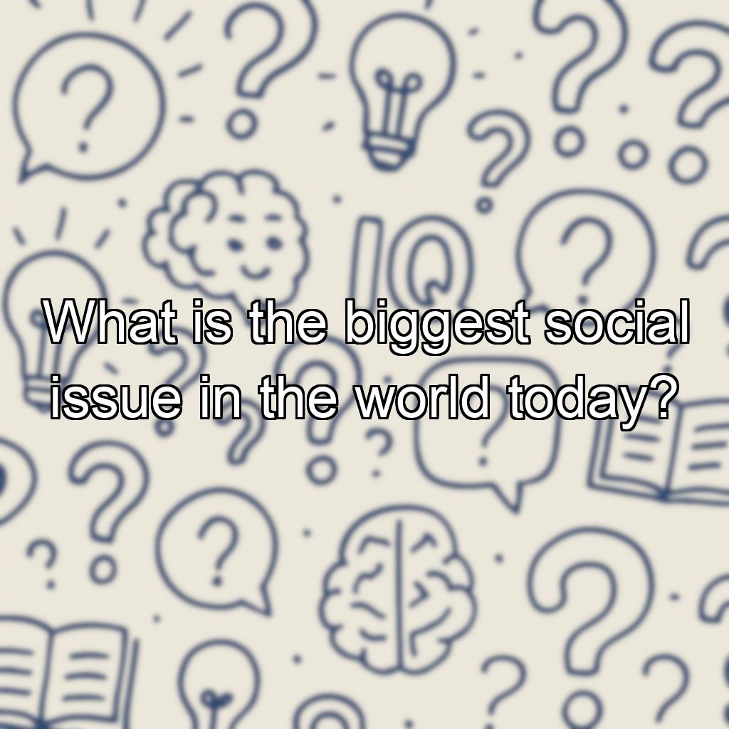 What is the biggest social issue in the world today?