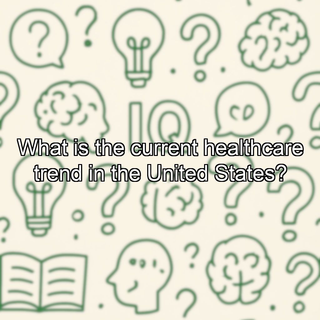 What is the current healthcare trend in the United States?