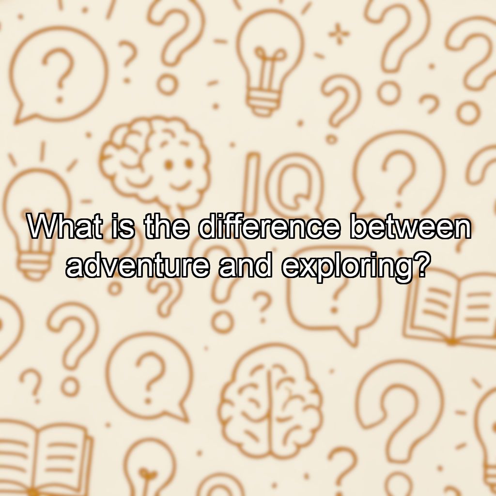 What is the difference between adventure and exploring?
