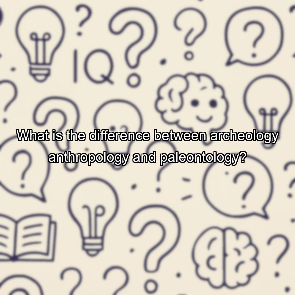 What is the difference between archeology anthropology and paleontology?